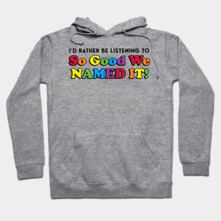 I'd Rather Be Listening to SO GOOD WE NAMED IT Hoodie